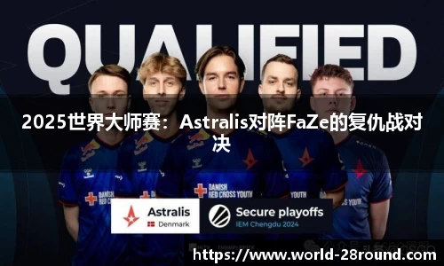 2025世界大师赛:Astralis对阵FaZe的复仇战对决