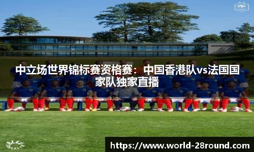 中立场世界锦标赛资格赛:中国香港队vs法国国家队独家直播