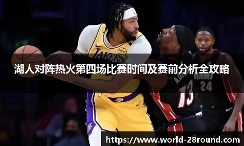 湖人对阵热火第四场比赛时间及赛前分析全攻略